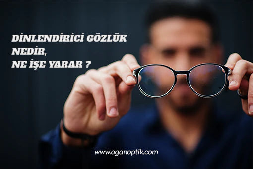 Dinlendirici Gözlük Nedir, Ne İşe Yarar?
